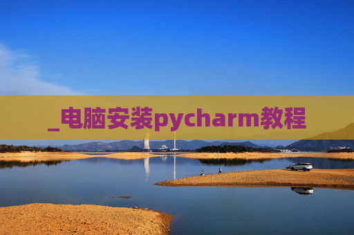 _电脑安装pycharm教程